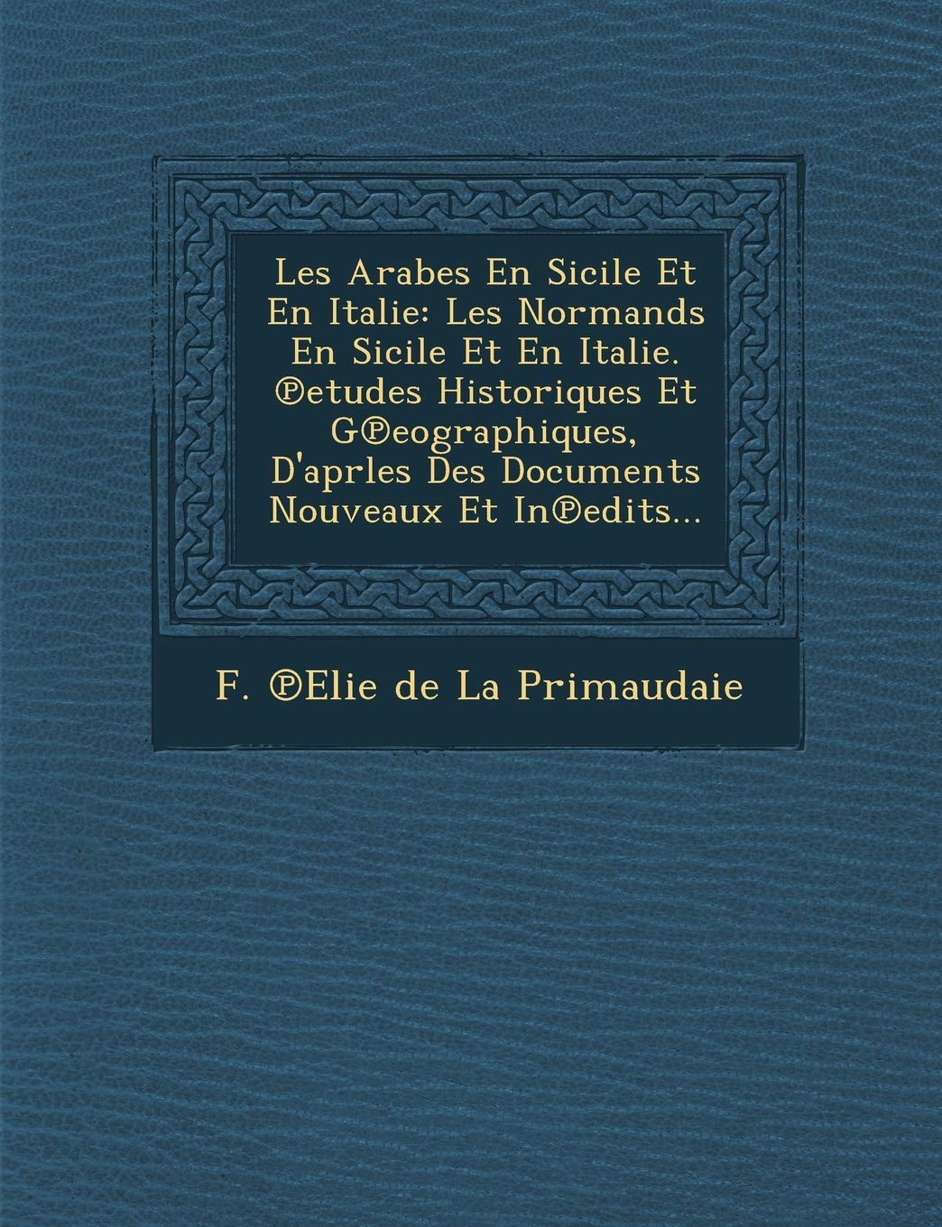 Les Arabes En Sicile Et En Italie: Les Normands En Sicile Et En Italie. ℗etudes Historiques Et G℗eographiques, D'aprles Des Documents Nouveaux Et In℗edits... book