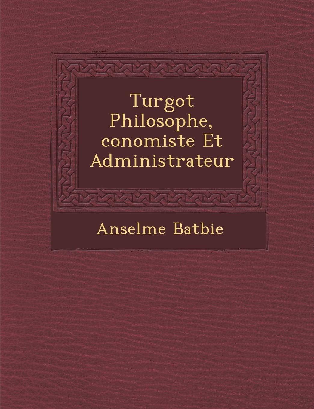 Turgot Philosophe, Conomiste Et Administrateur book