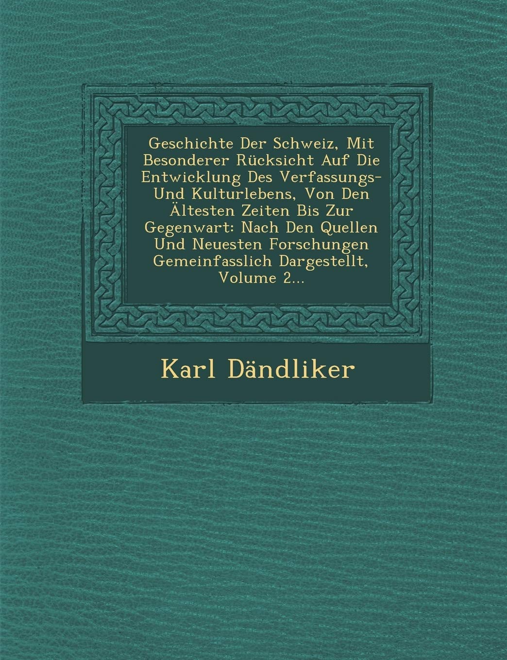 Geschichte Der Schweiz, Mit Besonderer Rücksicht Auf Die Entwicklung Des Verfassungs- Und Kulturlebens, Von Den Ältesten Zeiten Bis Zur Gegenwart: Nac Politics & History