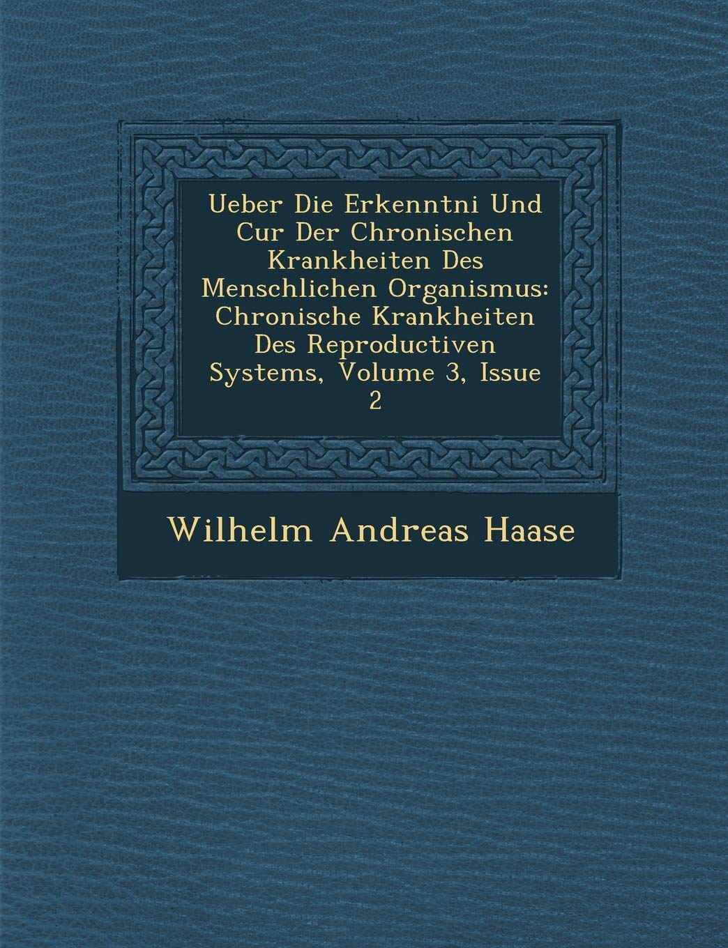 Ueber Die Erkenntni Und Cur Der Chronischen Krankheiten Des Menschlichen Organismus: Chronische Krankheiten Des Reproductiven Systems, Volume 3, Issue 2 book