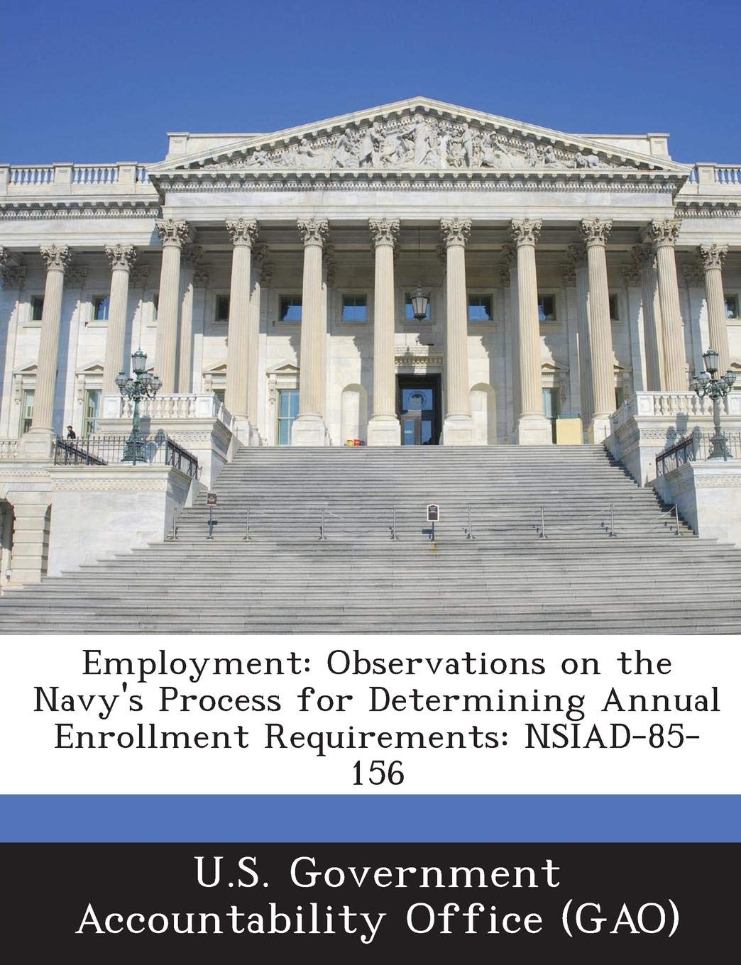 Employment: Observations on the Navy's Process for Determining Annual Enrollment Requirements: Nsiad-85-156 Politics & History