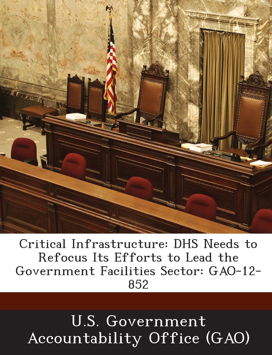 Critical Infrastructure: Dhs Needs to Refocus Its Efforts to Lead the Government Facilities Sector: Gao-12-852 Politics & History