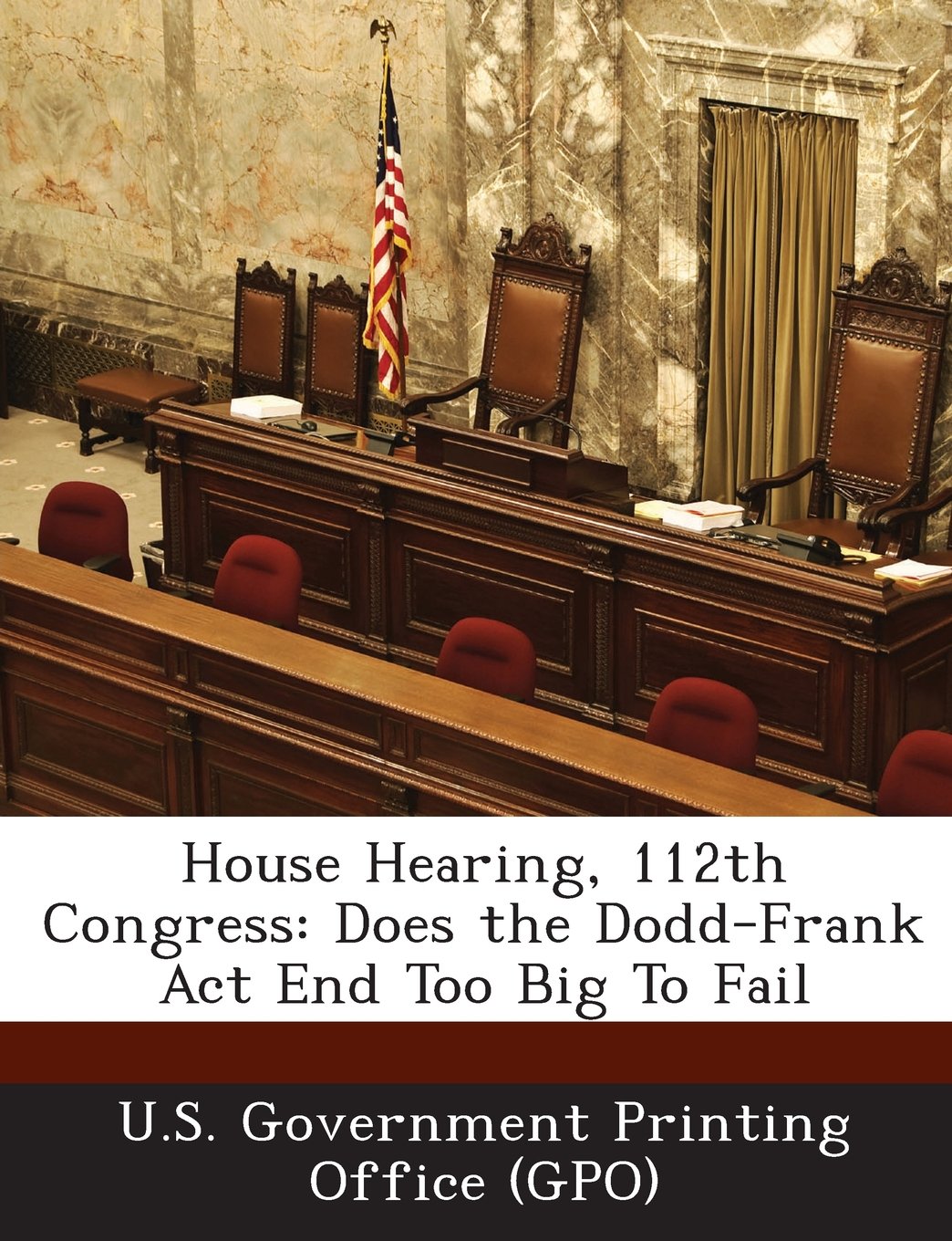House Hearing, 112th Congress: Does the Dodd-Frank ACT End Too Big to Fail Politics & History