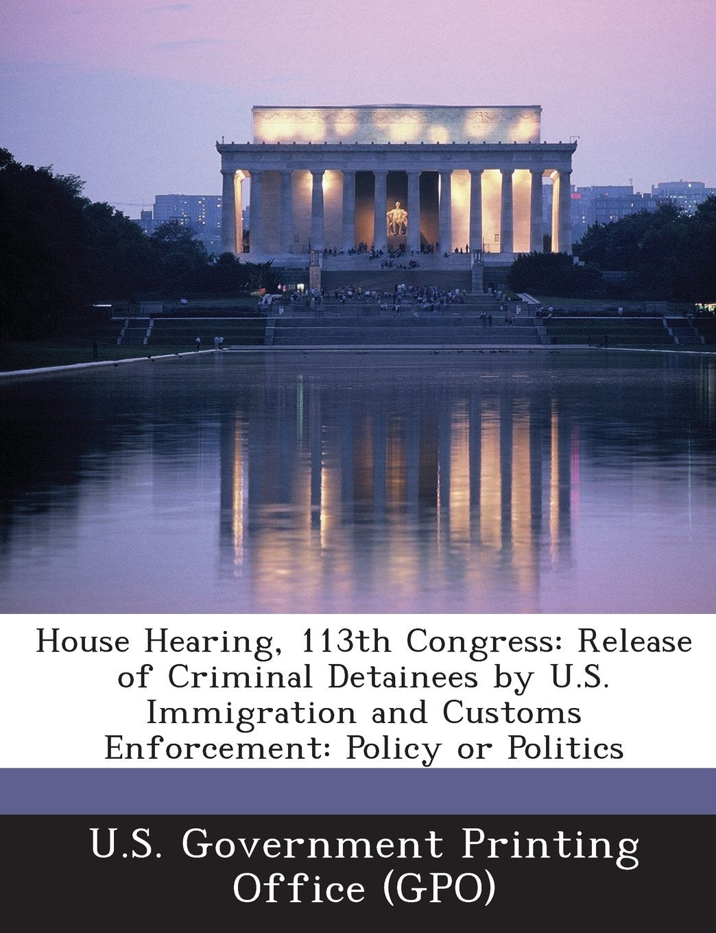 House Hearing, 113th Congress: Release of Criminal Detainees by U.S. Immigration and Customs Enforcement: Policy or Politics Politics & History
