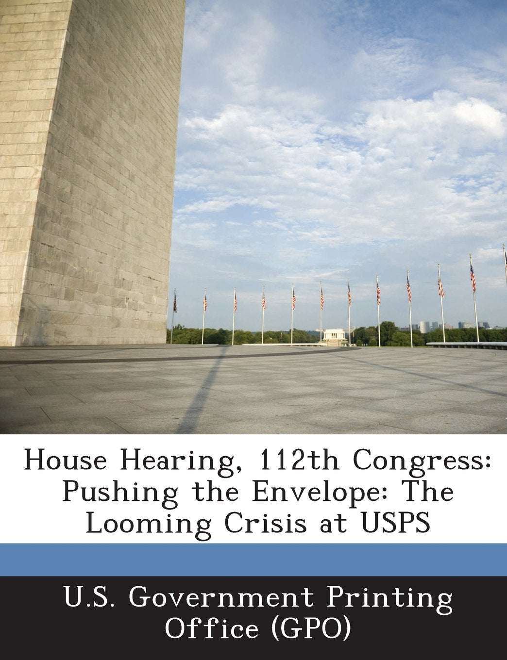 House Hearing, 112th Congress: Pushing the Envelope: The Looming Crisis at Usps Politics & History