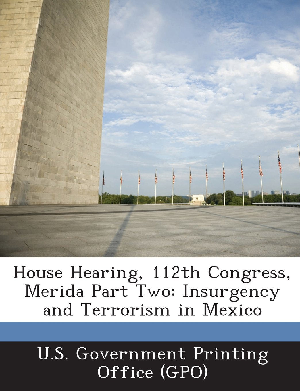 House Hearing, 112th Congress, Merida Part Two: Insurgency and Terrorism in Mexico Politics & History