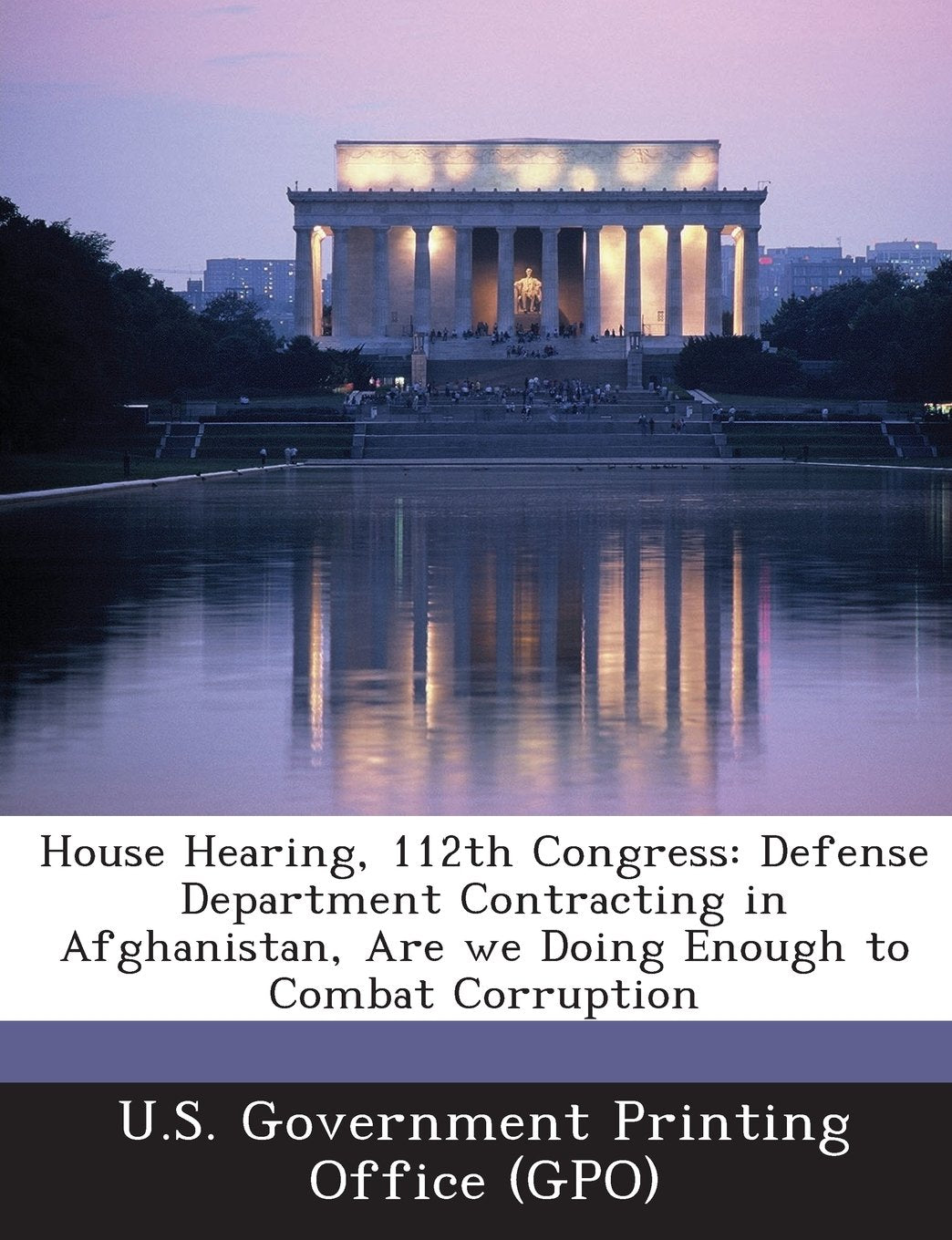 House Hearing, 112th Congress: Defense Department Contracting in Afghanistan, Are We Doing Enough to Combat Corruption Politics & History