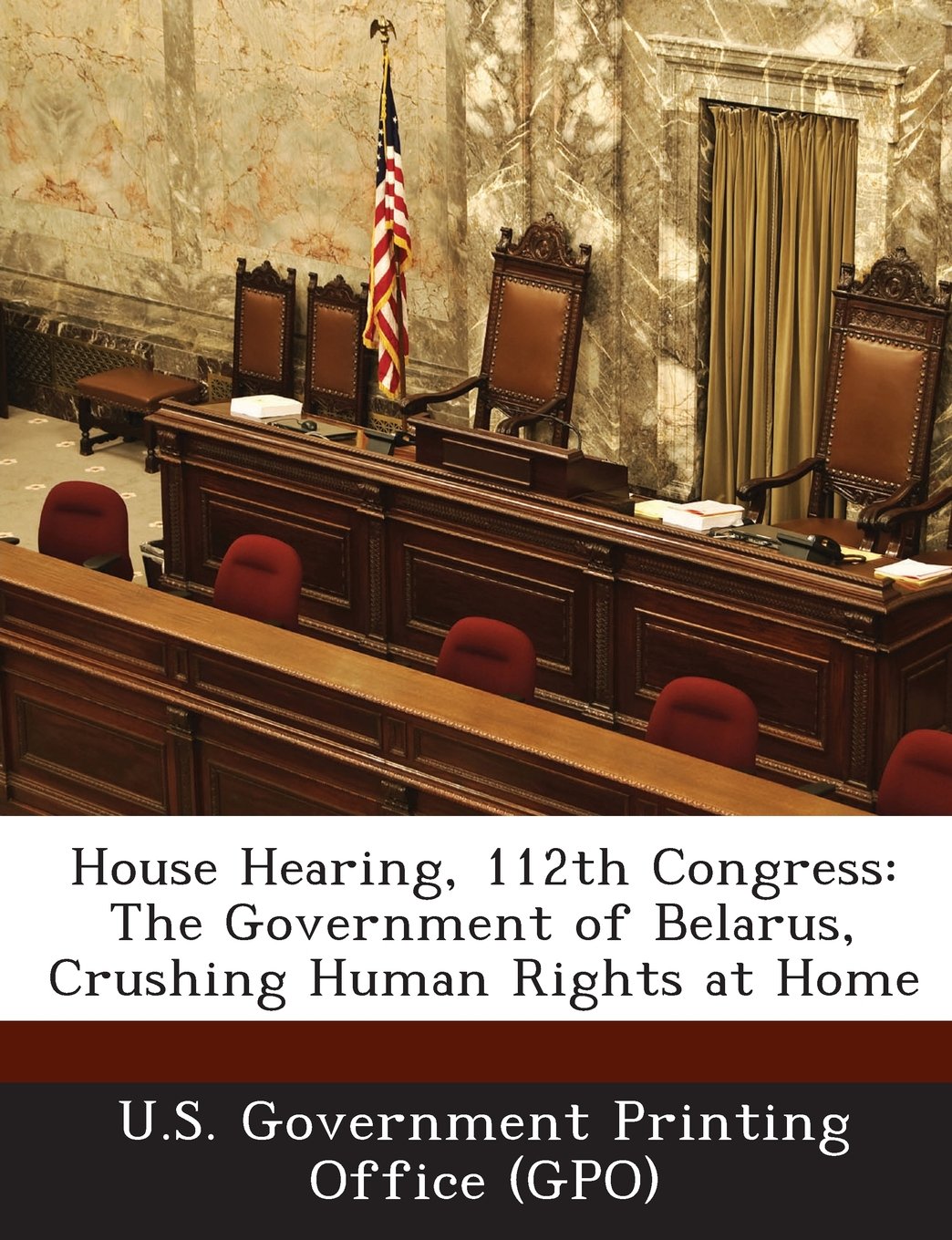 House Hearing, 112th Congress: The Government of Belarus, Crushing Human Rights at Home Politics & History
