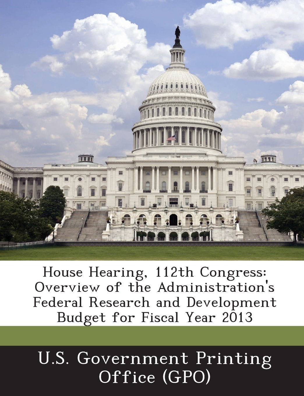 House Hearing, 112th Congress: Overview of the Administration's Federal Research and Development Budget for Fiscal Year 2013 Politics & History