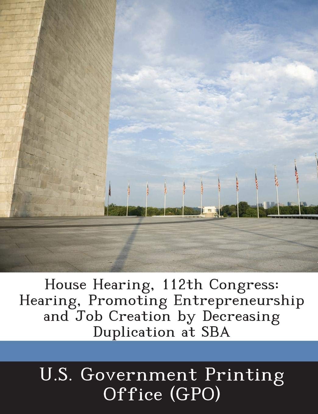 House Hearing, 112th Congress: Hearing, Promoting Entrepreneurship and Job Creation by Decreasing Duplication at Sba Business & Technology