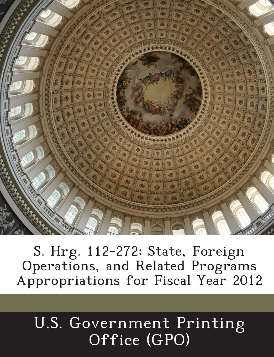 S. Hrg. 112-272: State, Foreign Operations, and Related Programs Appropriations for Fiscal Year 2012 Politics & History