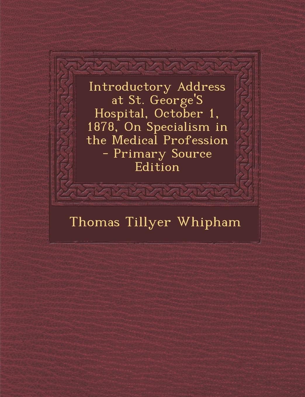 Introductory Address at St. George's Hospital, October 1, 1878, on Specialism in the Medical Profession Politics & History