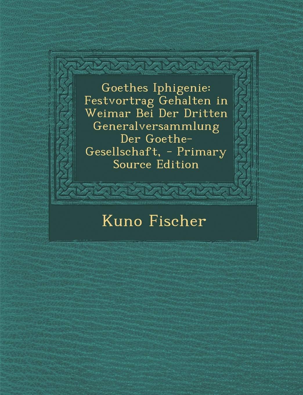 Goethes Iphigenie: Festvortrag Gehalten in Weimar Bei Der Dritten Generalversammlung Der Goethe-Gesellschaft, Drama
