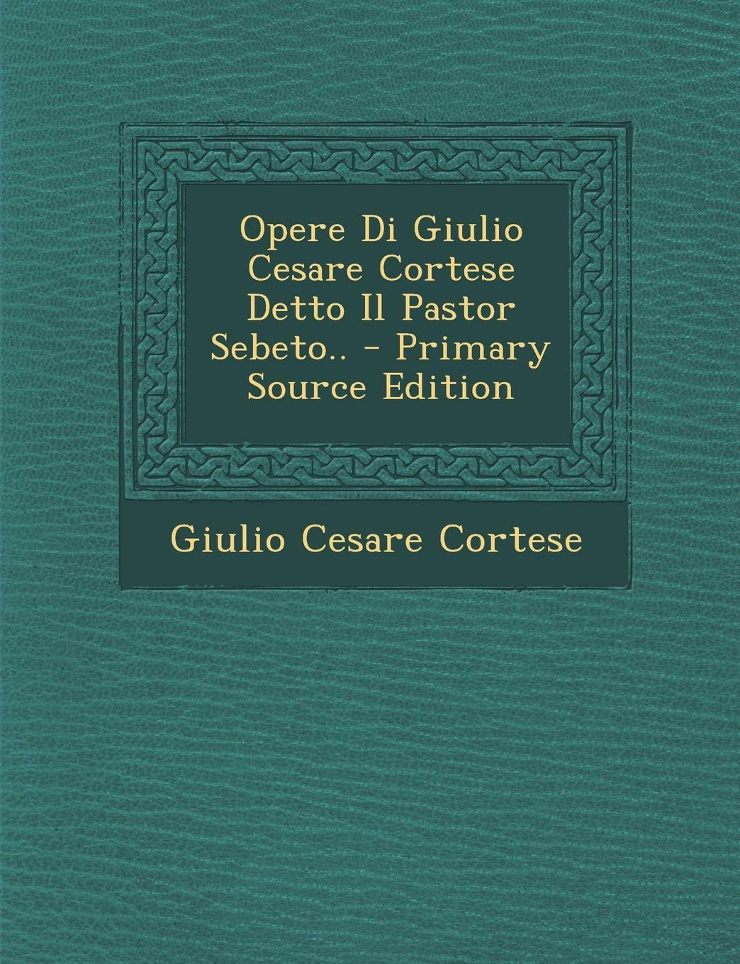 Opere Di Giulio Cesare Cortese Detto Il Pastor Sebeto.. Contemporary literature