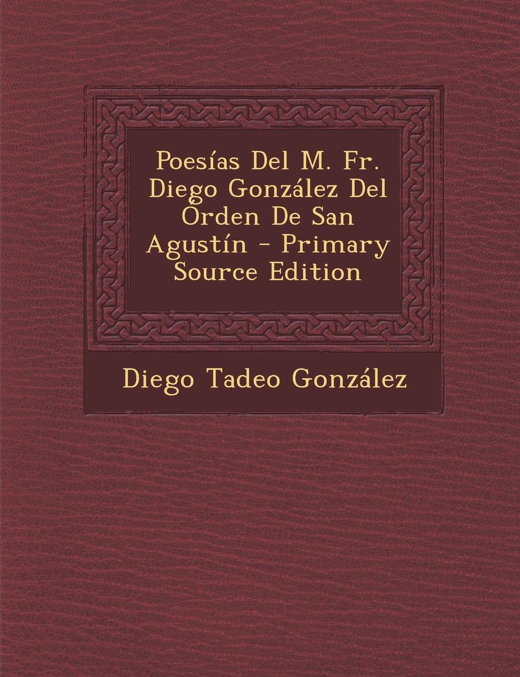 Poesias del M. Fr. Diego Gonzalez del Orden de San Agustin Politics & History