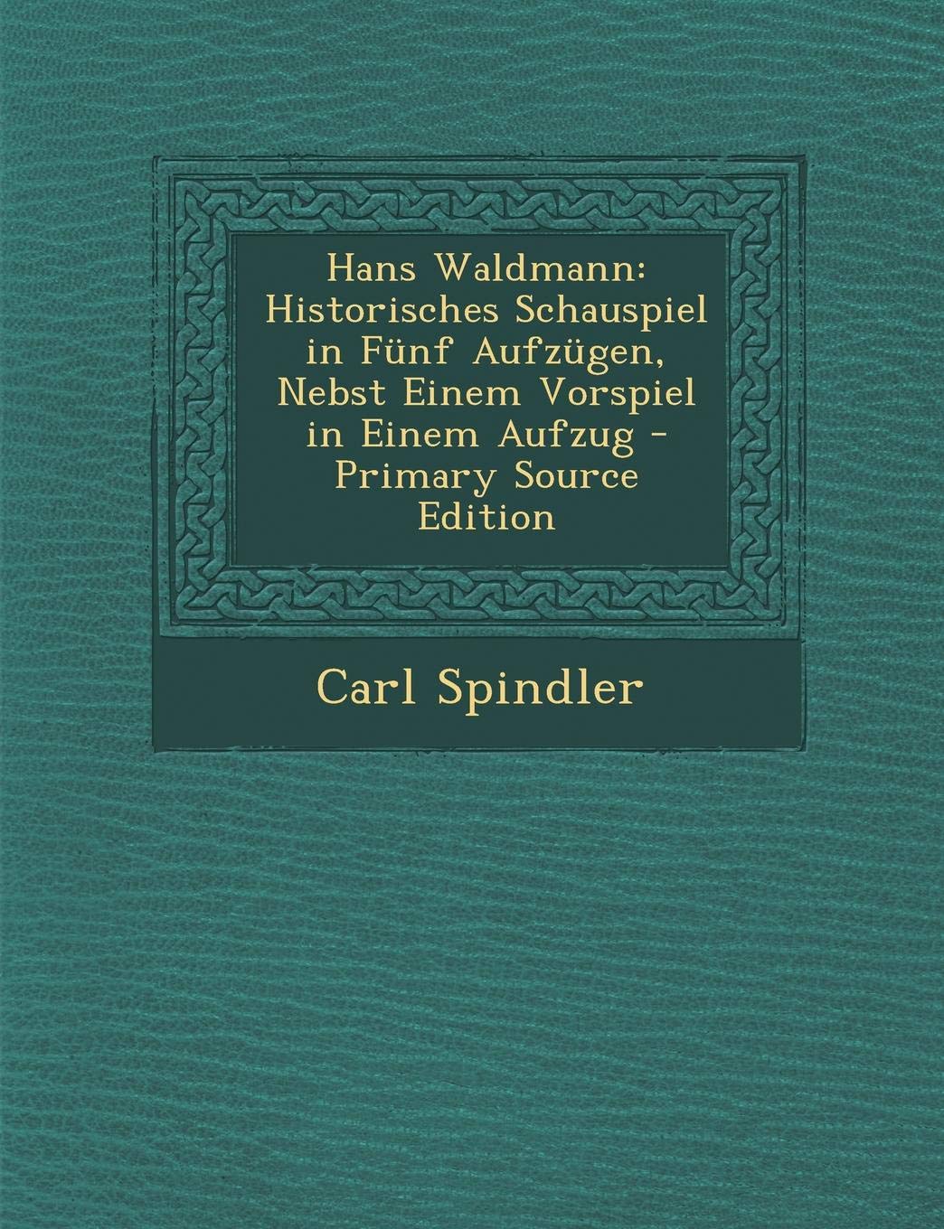 Hans Waldmann: Historisches Schauspiel in Funf Aufzugen, Nebst Einem Vorspiel in Einem Aufzug Drama