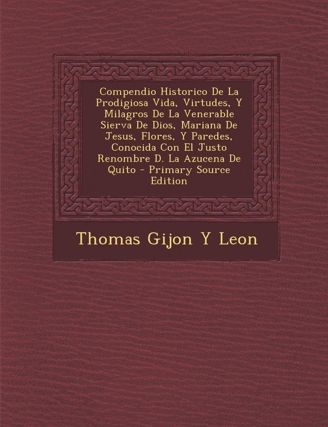 Compendio Historico de La Prodigiosa Vida, Virtudes, y Milagros de La Venerable Sierva de Dios, Mariana de Jesus, Flores, y Paredes, Conocida Con El J Politics & History