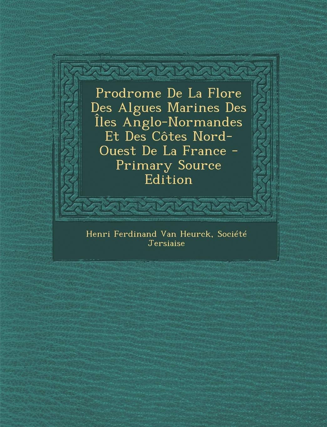 Prodrome de La Flore Des Algues Marines Des Iles Anglo-Normandes Et Des Cotes Nord-Ouest de La France Business & Technology