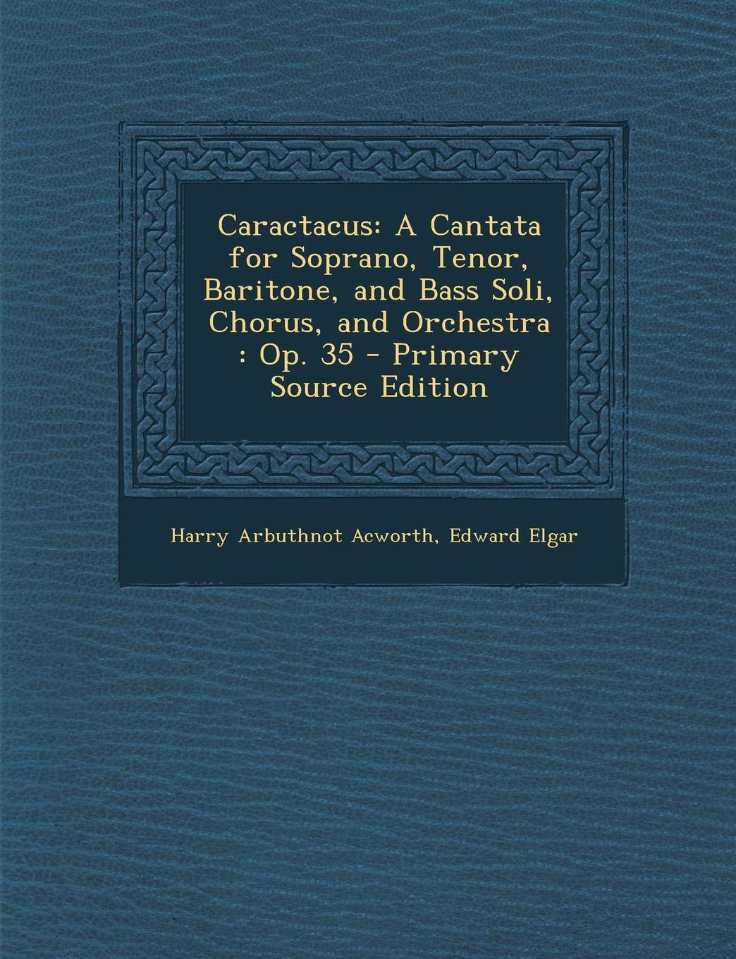 Caractacus: A Cantata for Soprano, Tenor, Baritone, and Bass Soli, Chorus, and Orchestra: Op. 35 Arts & Music