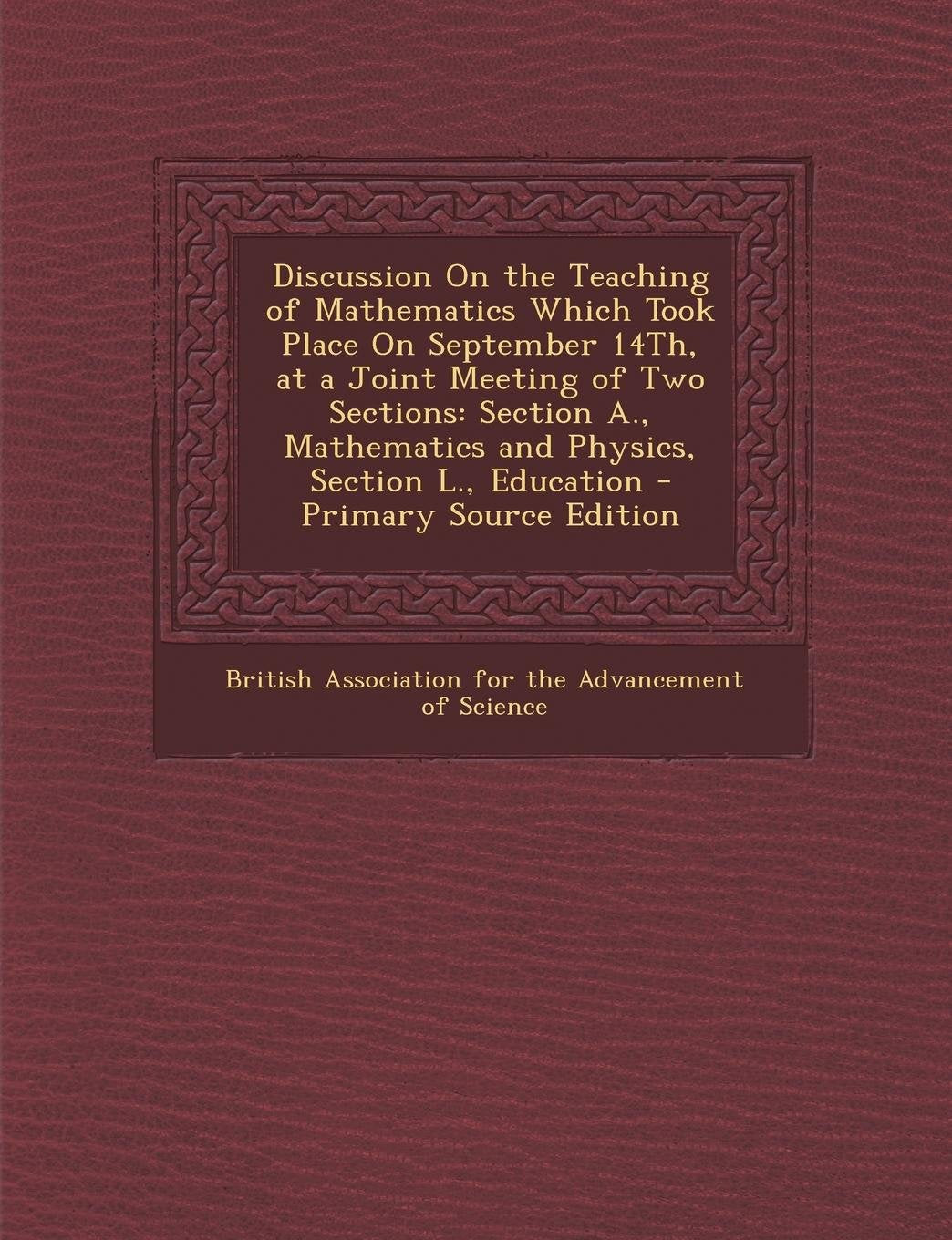 Discussion on the Teaching of Mathematics Which Took Place on September 14th, at a Joint Meeting of Two Sections: Section A., Mathematics and Physics, Learning & Reference