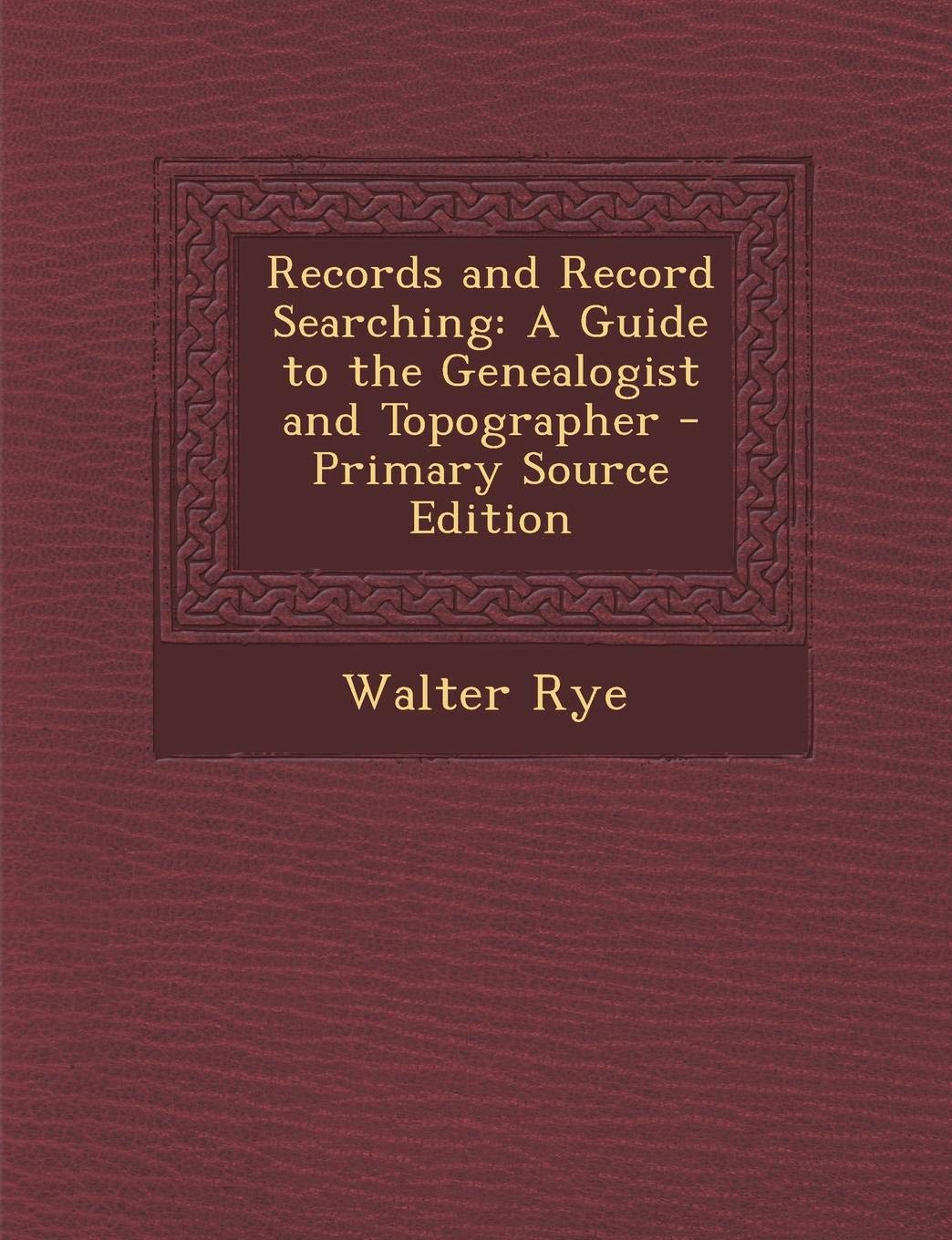 Records and Record Searching: A Guide to the Genealogist and Topographer - Primary Source Edition Politics & History