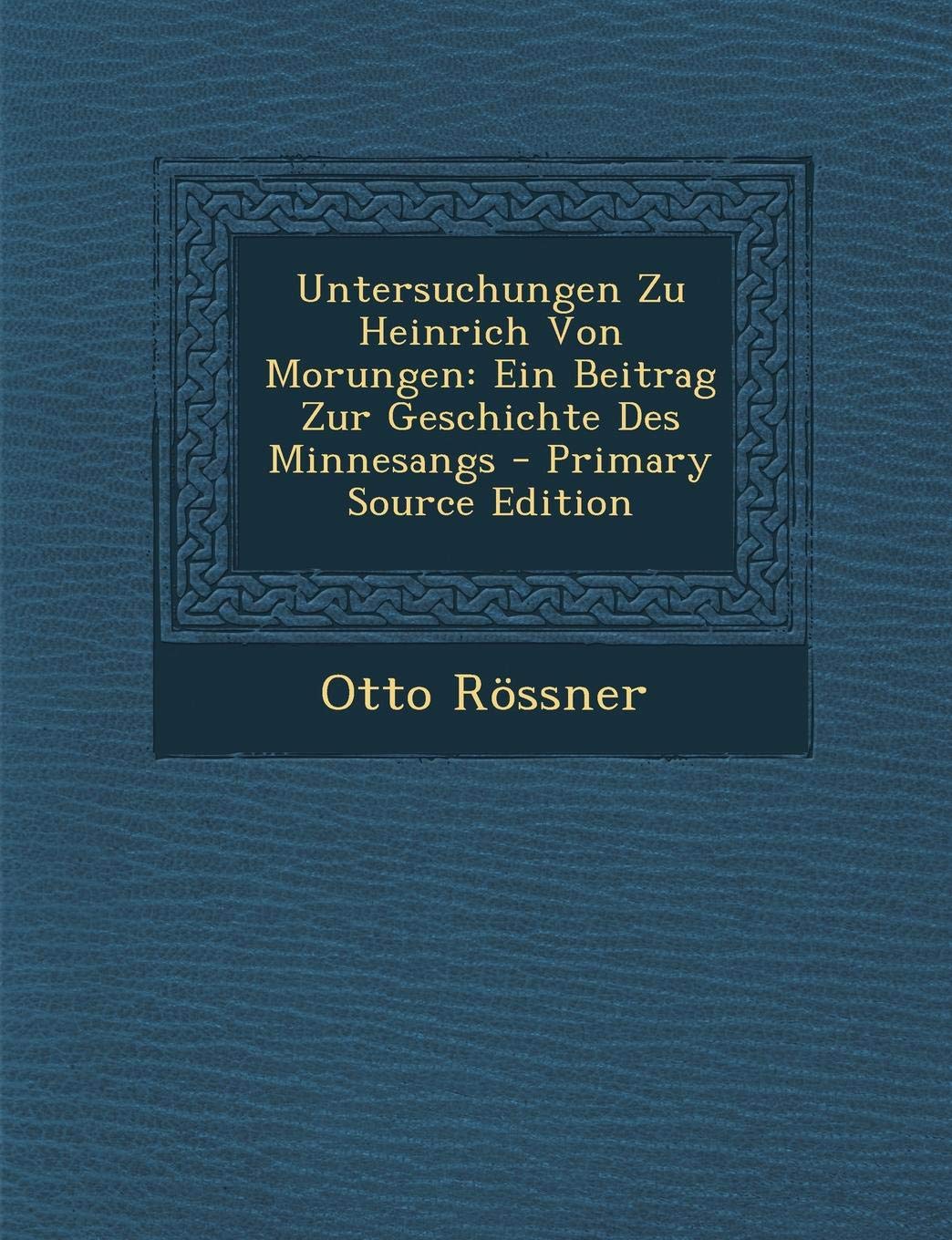 Untersuchungen Zu Heinrich Von Morungen: Ein Beitrag Zur Geschichte Des Minnesangs Poetry