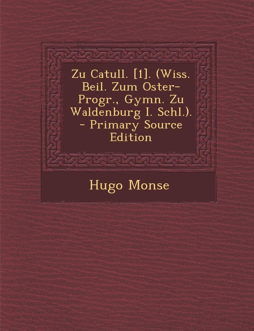 Zu Catull. . (Wiss. Beil. Zum Oster-Progr., Gymn. Zu Waldenburg I. Schl.). Business & Technology