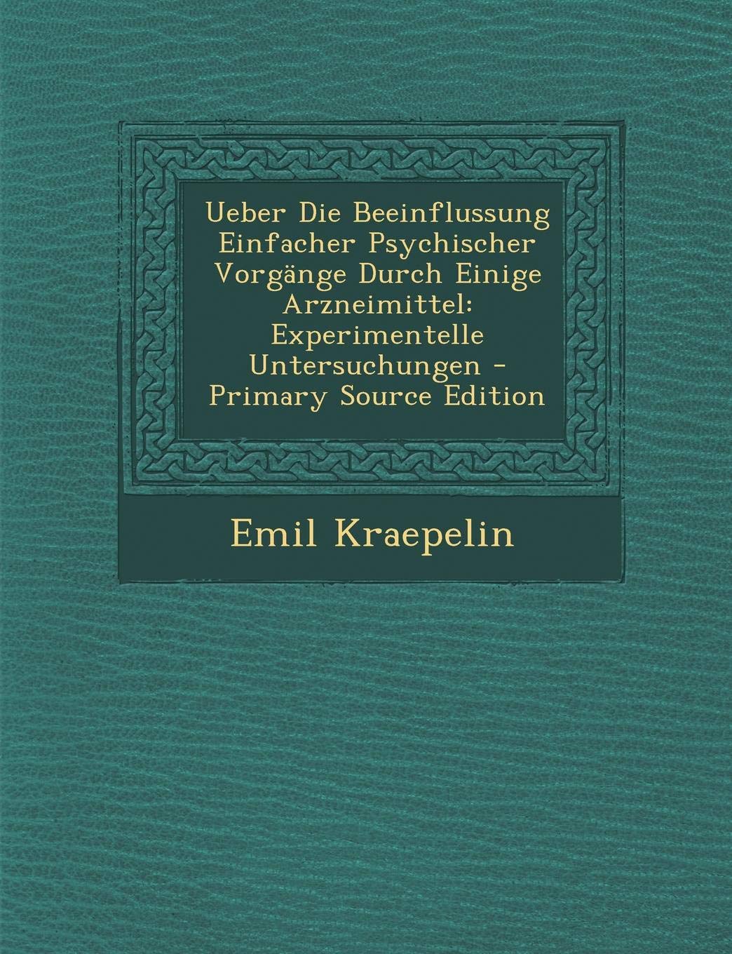 Ueber Die Beeinflussung Einfacher Psychischer Vorgange Durch Einige Arzneimittel: Experimentelle Untersuchungen Contemporary literature