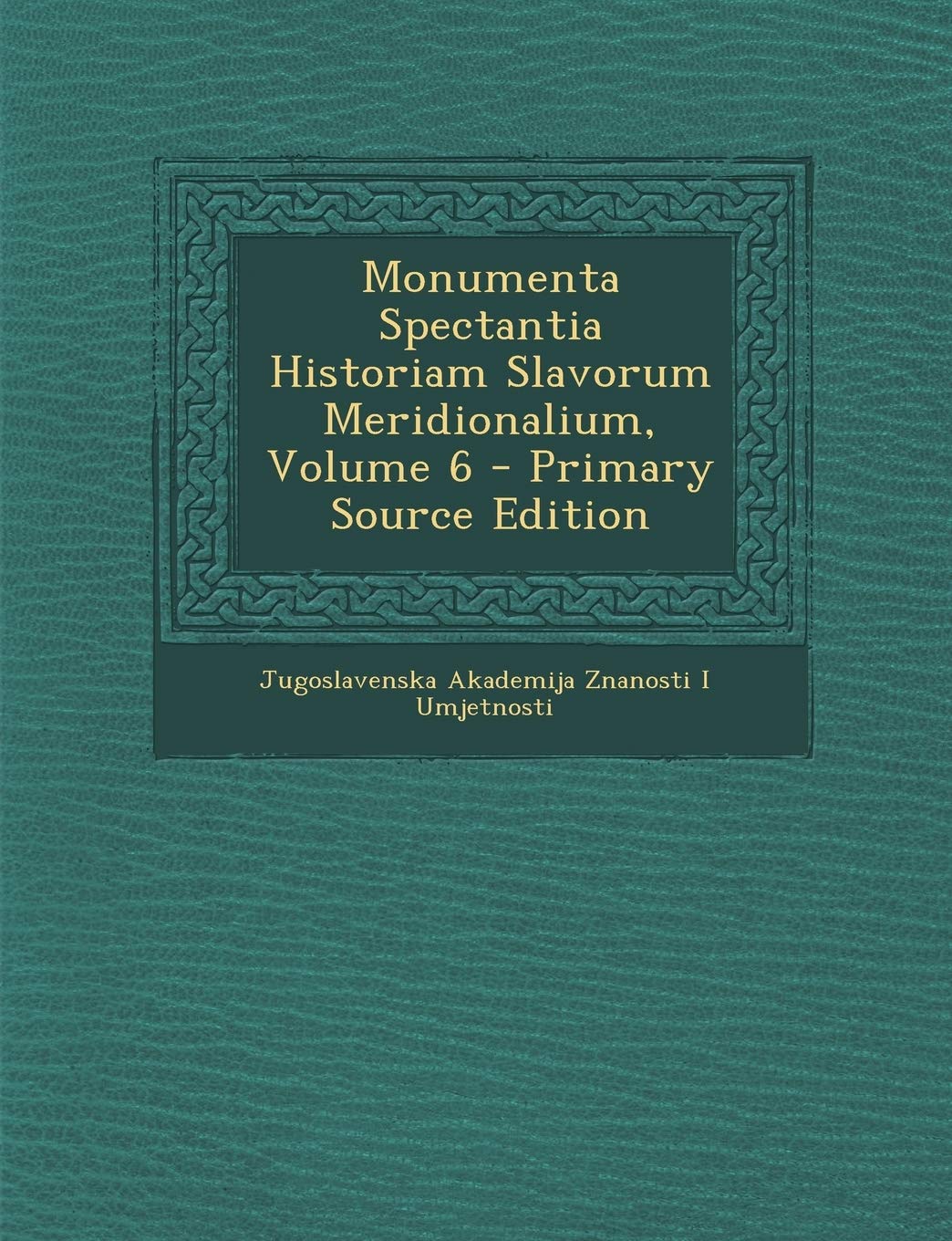 Monumenta Spectantia Historiam Slavorum Meridionalium, Volume 6 Politics & History