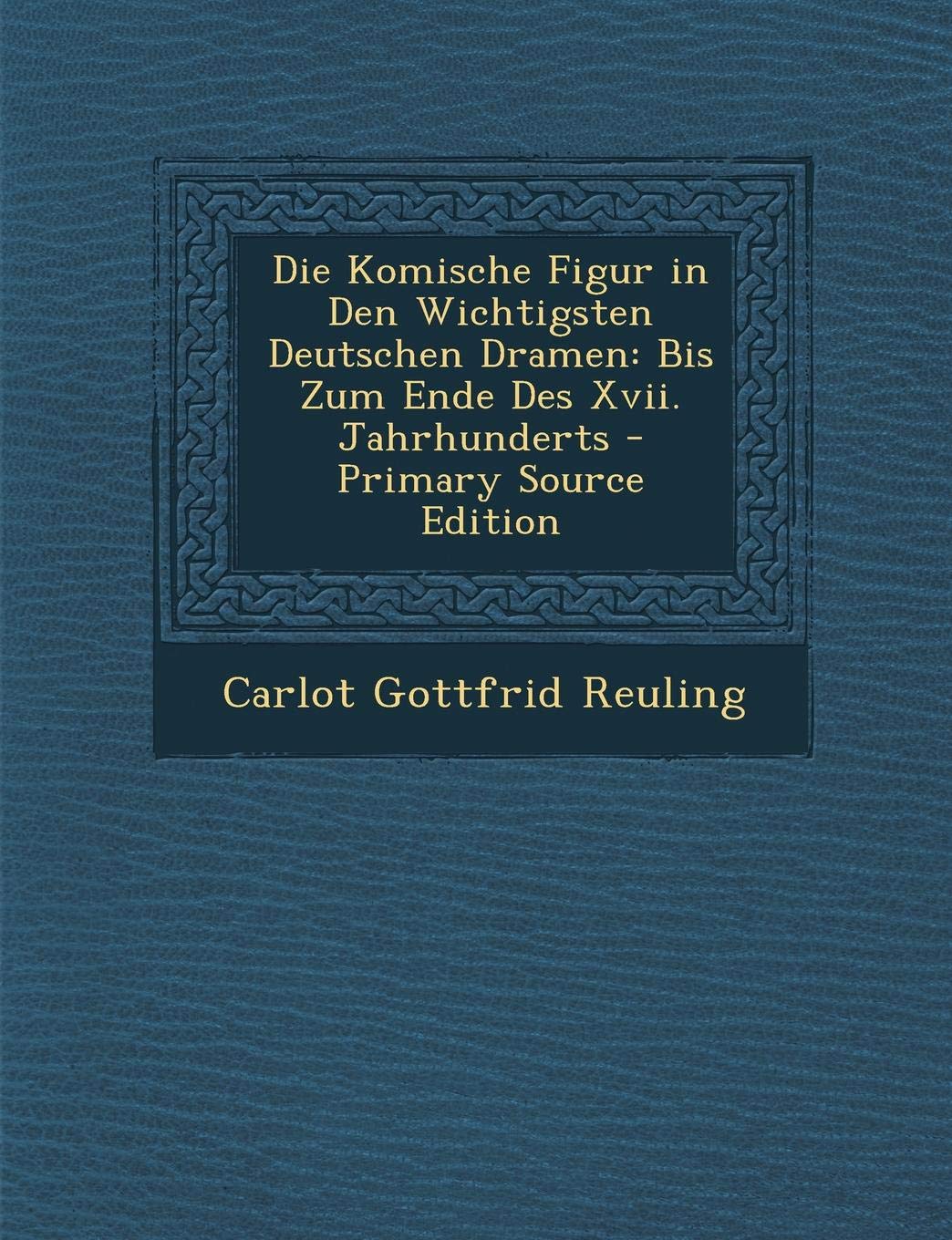 Die Komische Figur in Den Wichtigsten Deutschen Dramen: Bis Zum Ende Des XVII. Jahrhunderts Politics & History