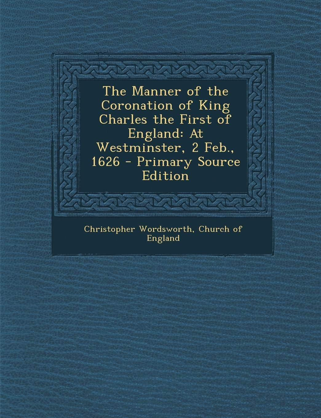 Manner of the Coronation of King Charles the First of England: At Westminster, 2 Feb., 1626 Memories