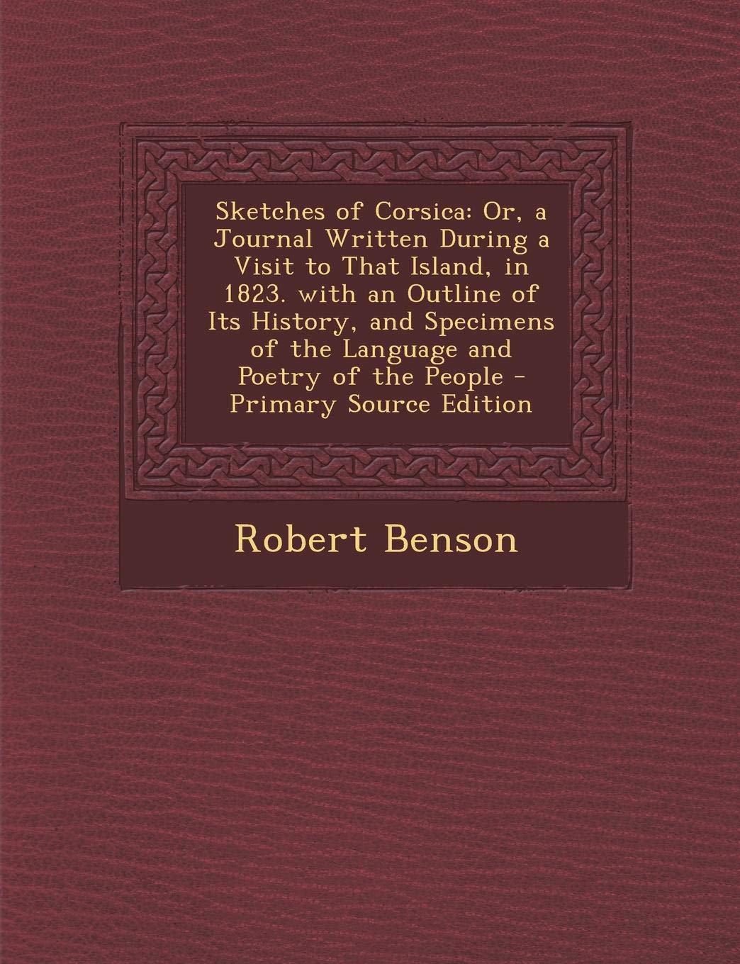 Sketches of Corsica: Or, a Journal Written During a Visit to That Island, in 1823. with an Outline of Its History, and Specimens of the LAN Politics & History