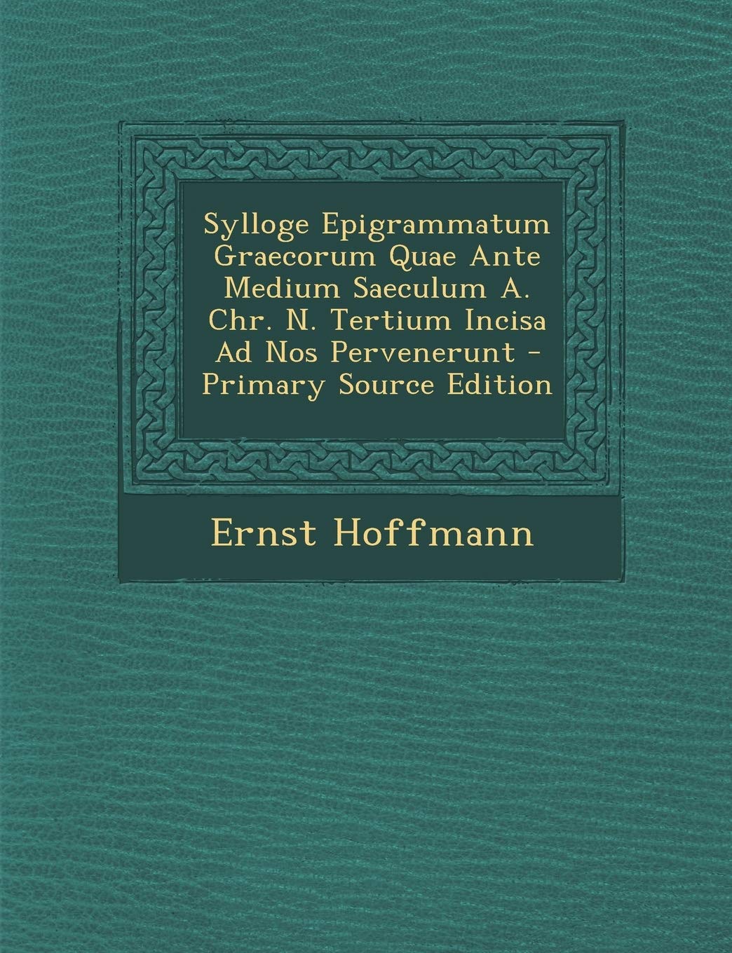 Sylloge Epigrammatum Graecorum Quae Ante Medium Saeculum A. Chr. N. Tertium Incisa Ad Nos Pervenerunt Foreign Languages ​​& Dictionaries
