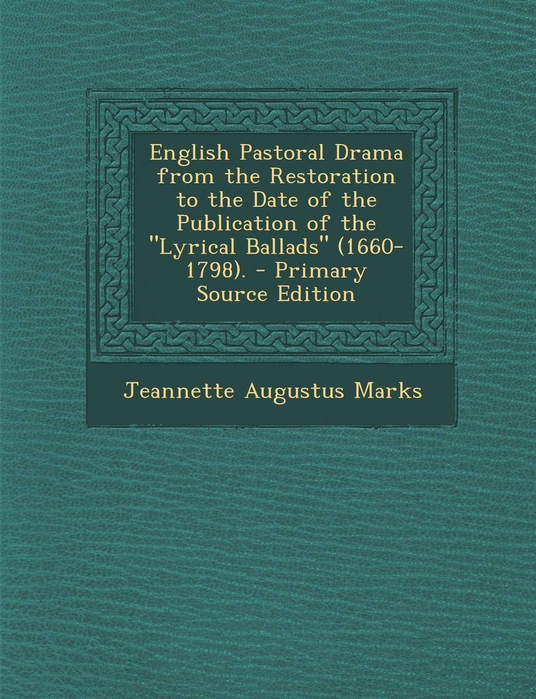 English Pastoral Drama from the Restoration to the Date of the Publication of the Lyrical Ballads (1660-1798). Drama