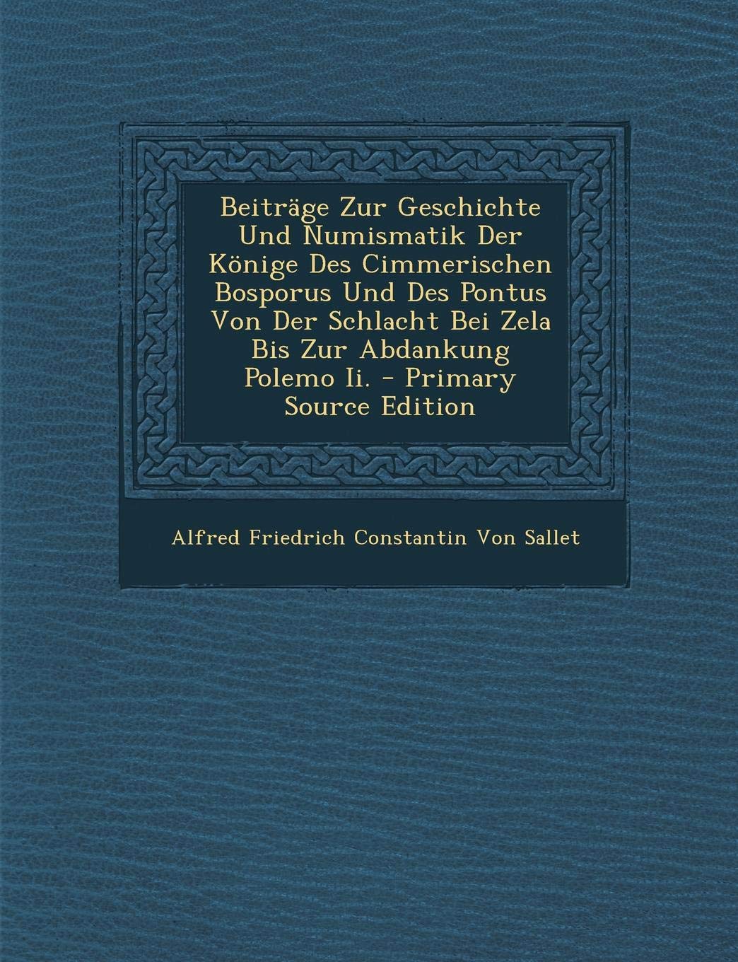 Beitrage Zur Geschichte Und Numismatik Der Konige Des Cimmerischen Bosporus Und Des Pontus Von Der Schlacht Bei Zela Bis Zur Abdankung Polemo II. - PR Politics & History