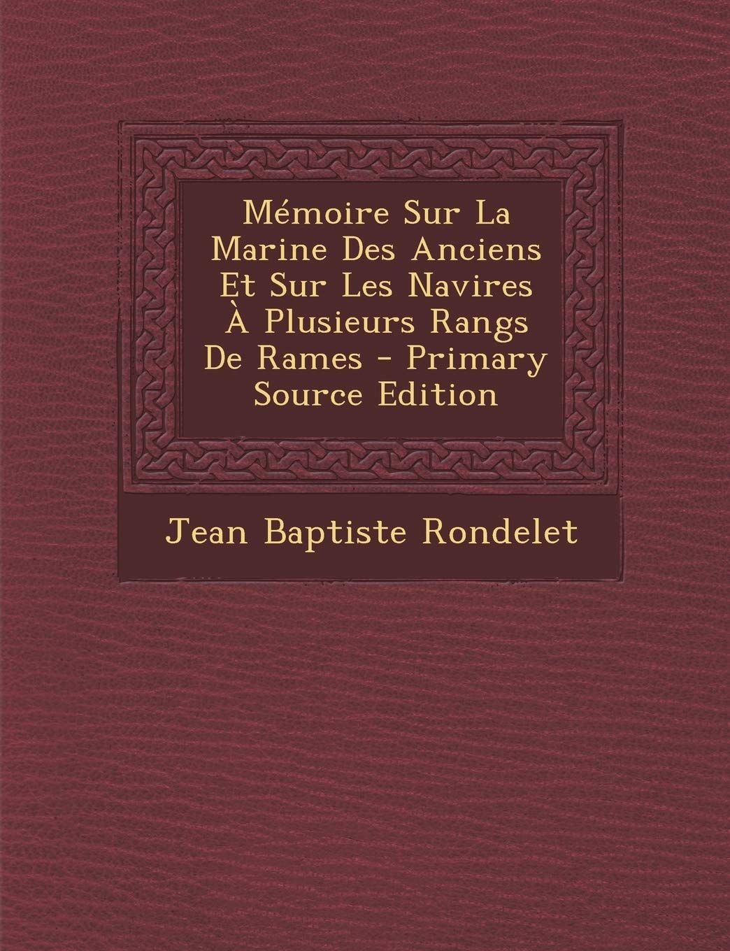 Memoire Sur La Marine Des Anciens Et Sur Les Navires a Plusieurs Rangs de Rames Politics & History