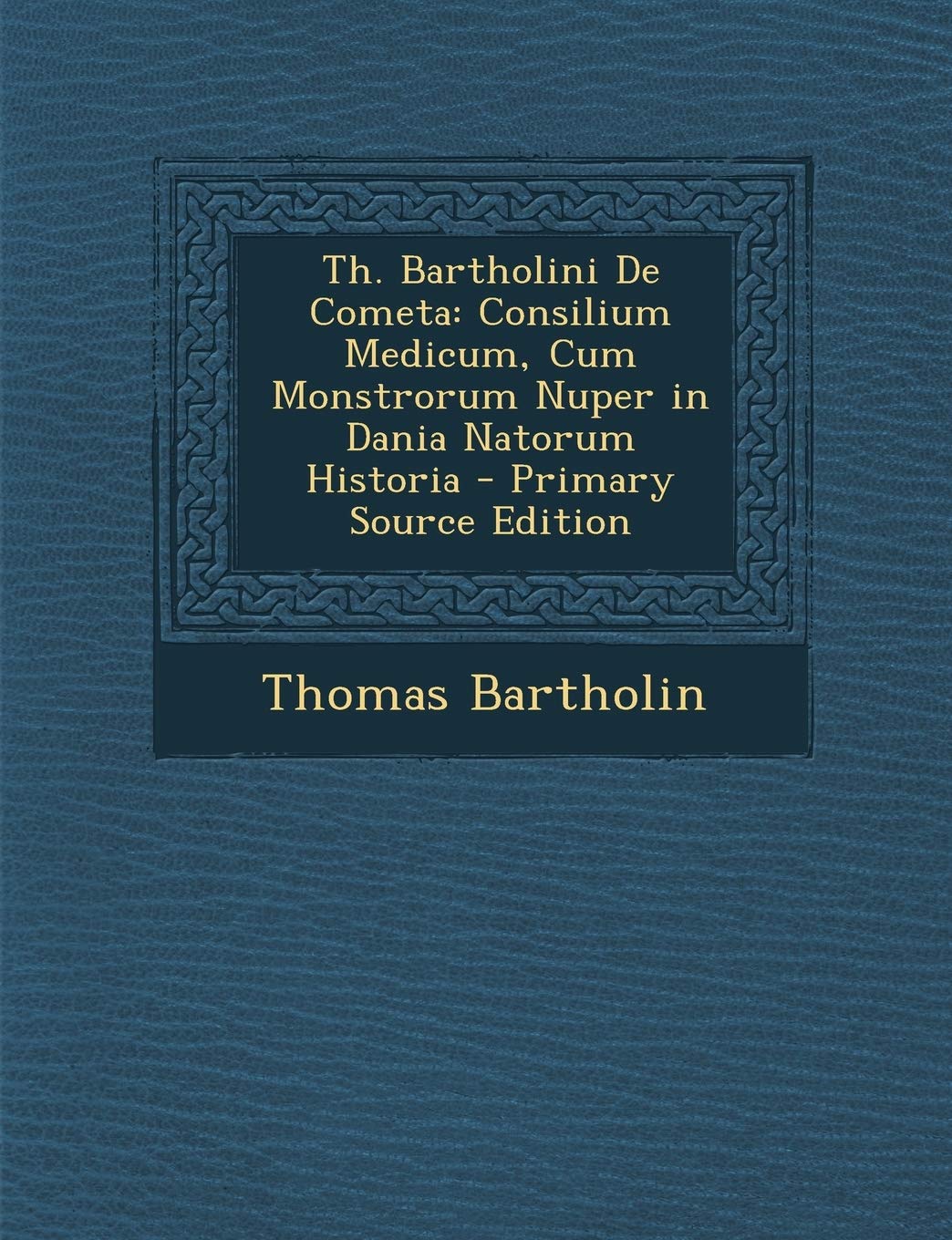 Th. Bartholini de Cometa: Consilium Medicum, Cum Monstrorum Nuper in Dania Natorum Historia Contemporary literature