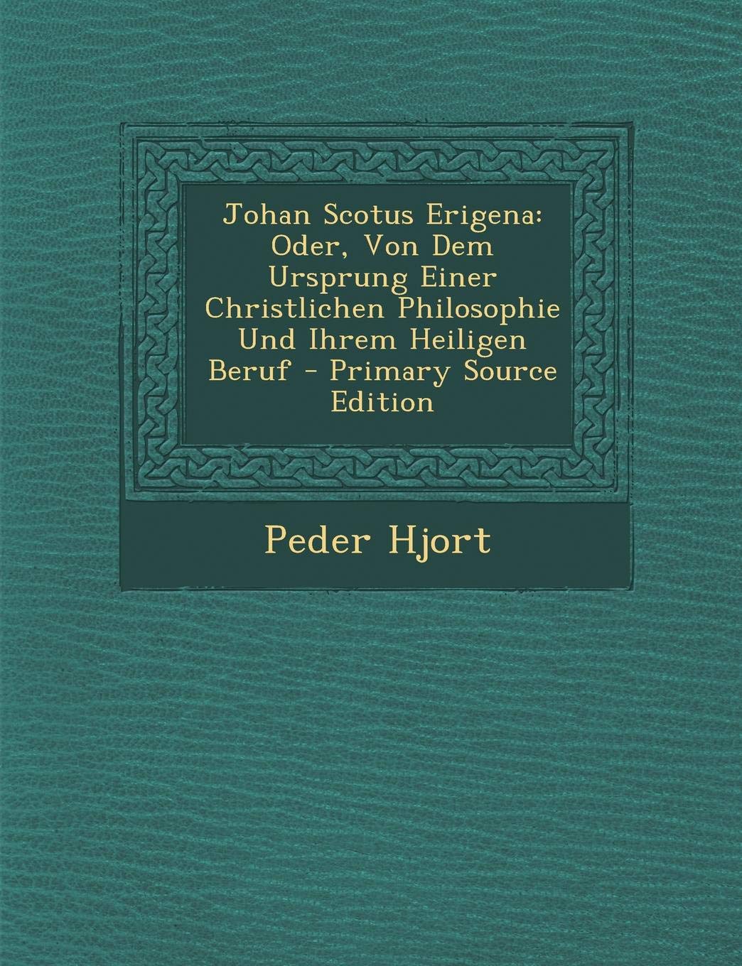 Johan Scotus Erigena: Oder, Von Dem Ursprung Einer Christlichen Philosophie Und Ihrem Heiligen Beruf Philosophy