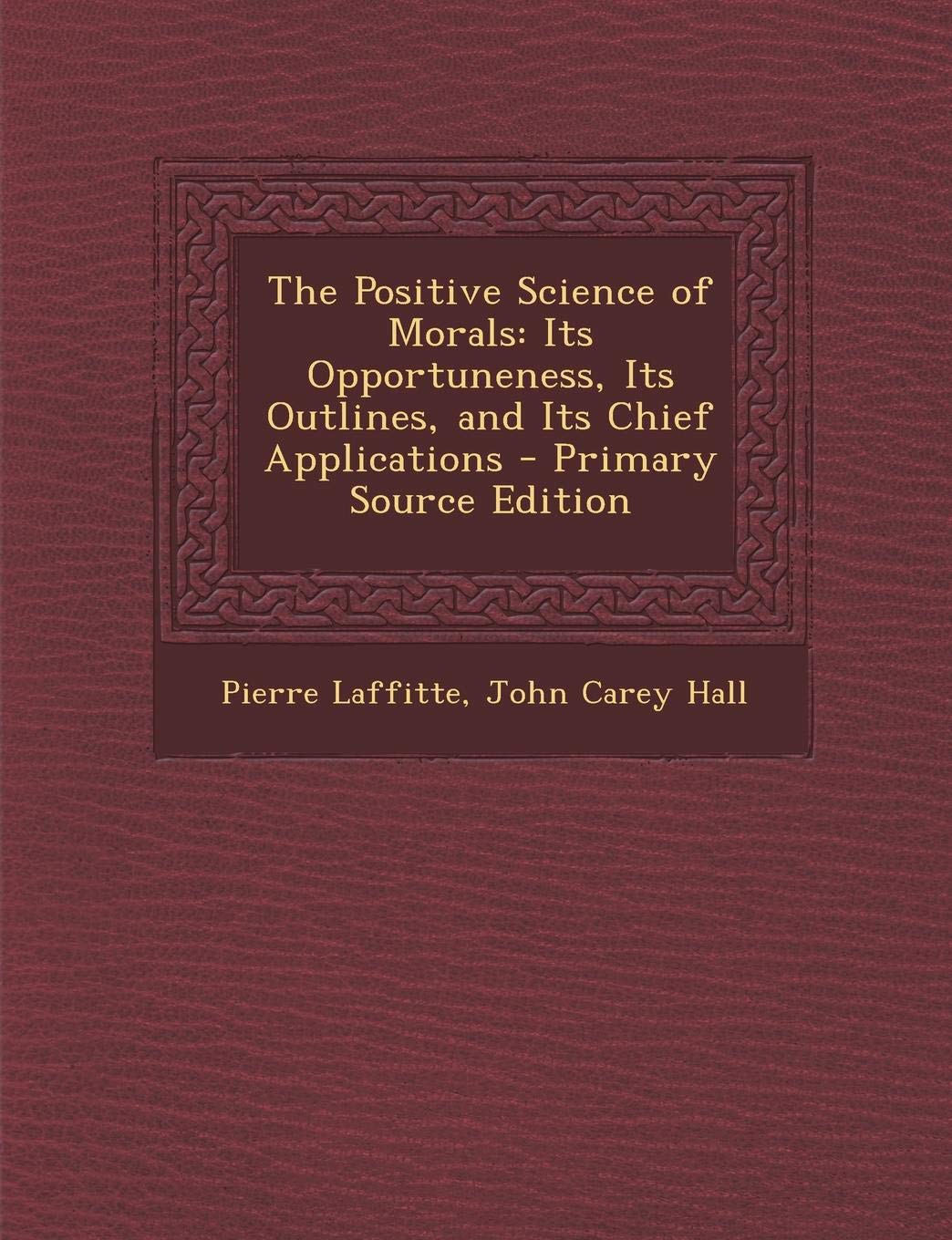 Positive Science of Morals: Its Opportuneness, Its Outlines, and Its Chief Applications Medicine