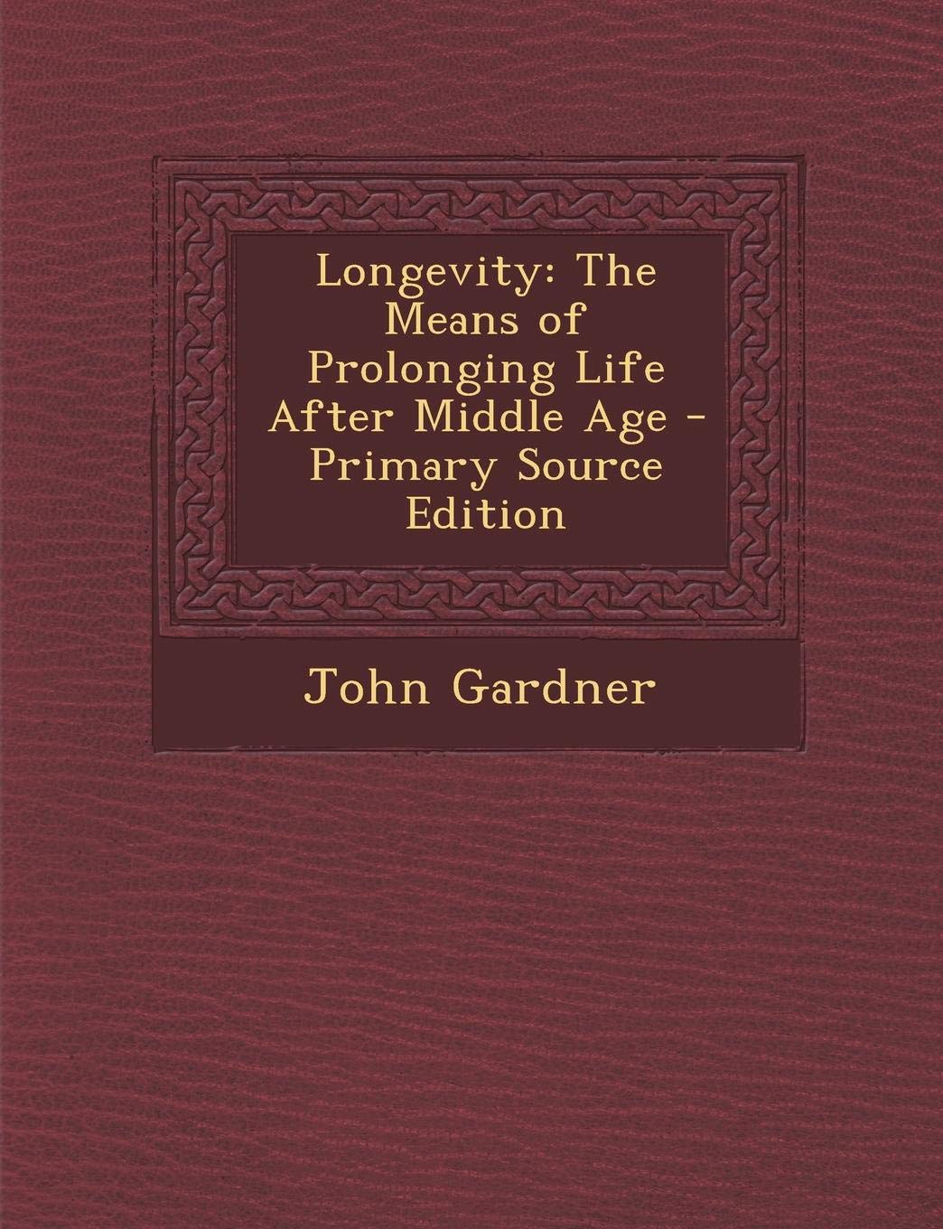 Longevity: The Means of Prolonging Life After Middle Age Health, Nutrition & Fitness