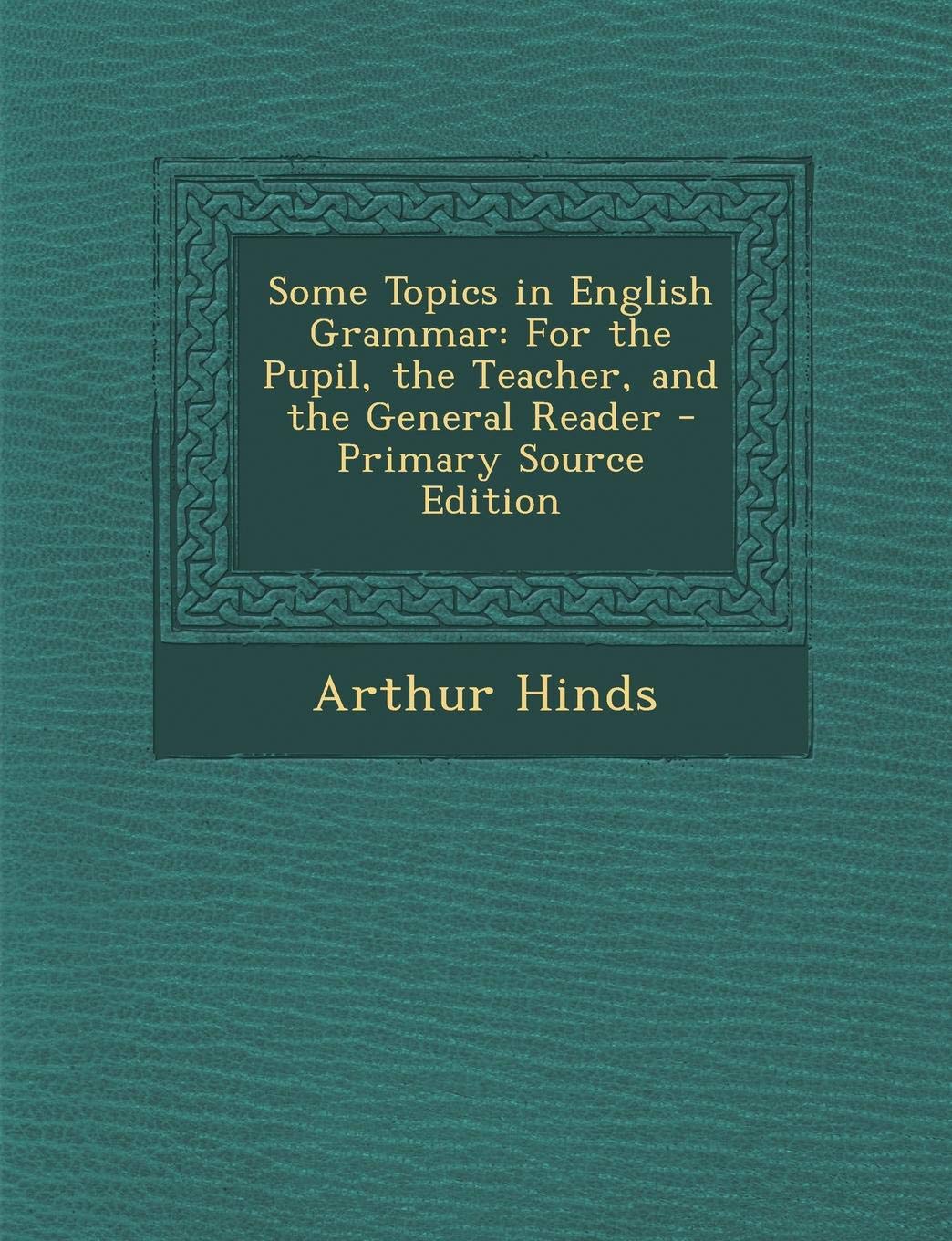 Some Topics in English Grammar: For the Pupil, the Teacher, and the General Reader Foreign Languages ​​& Dictionaries