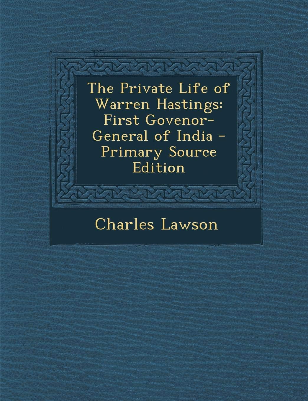 Private Life of Warren Hastings: First Govenor-General of India Memories