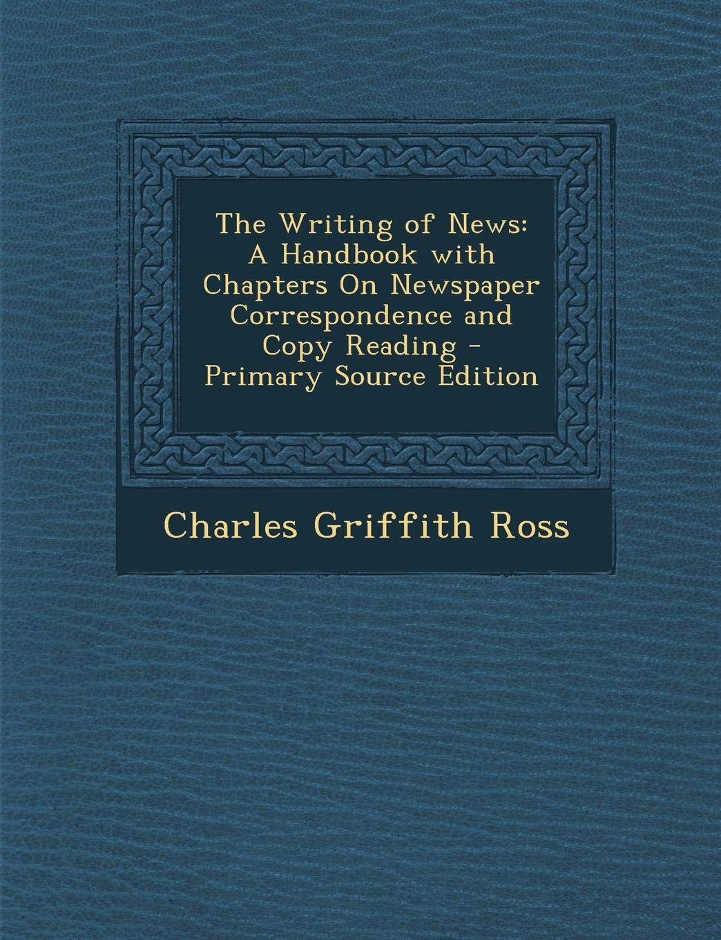 Writing of News: A Handbook with Chapters on Newspaper Correspondence and Copy Reading Books
