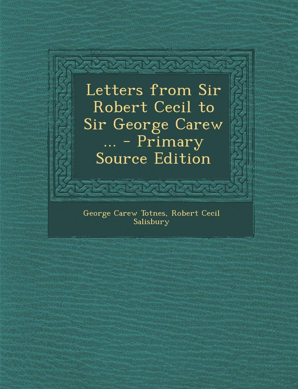 Letters from Sir Robert Cecil to Sir George Carew ... Politics & History
