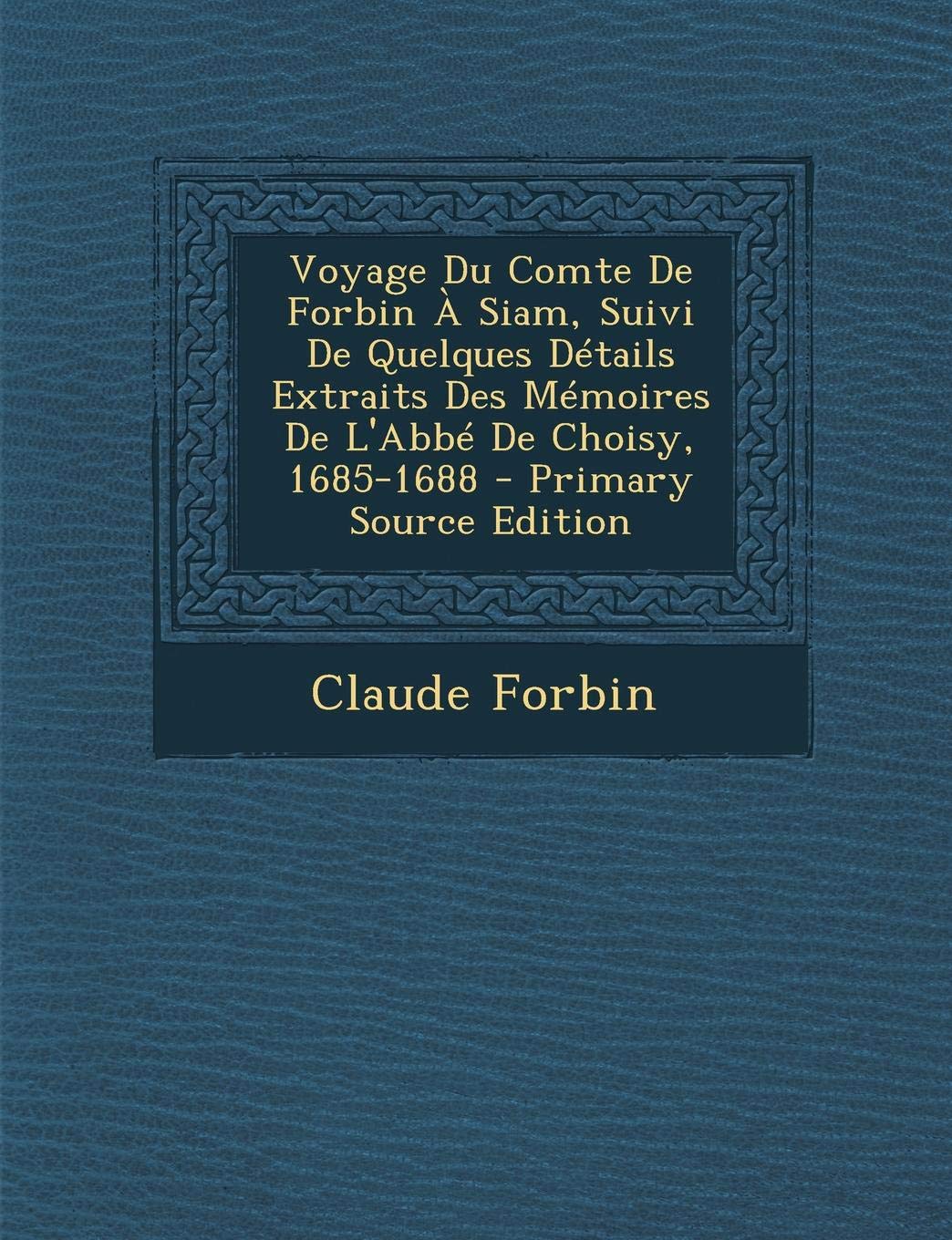 Voyage Du Comte de Forbin a Siam, Suivi de Quelques Details Extraits Des Memoires de L'Abbe de Choisy, 1685-1688 Politics & History