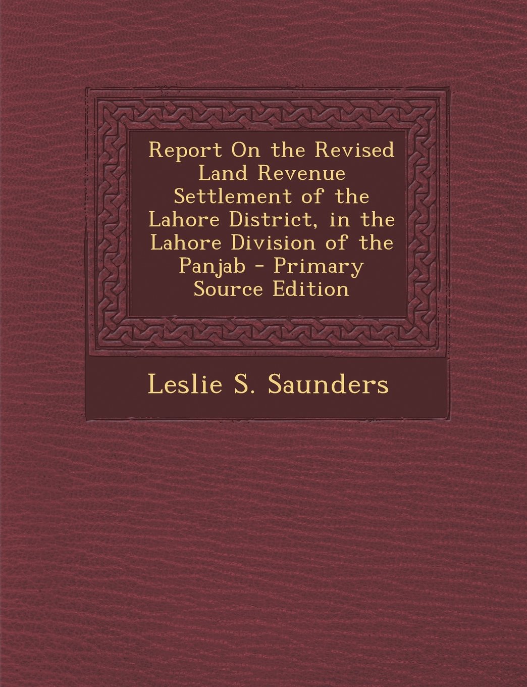 Report on the Revised Land Revenue Settlement of the Lahore District, in the Lahore Division of the Panjab - Primary Source Edition Business, Finance & Career