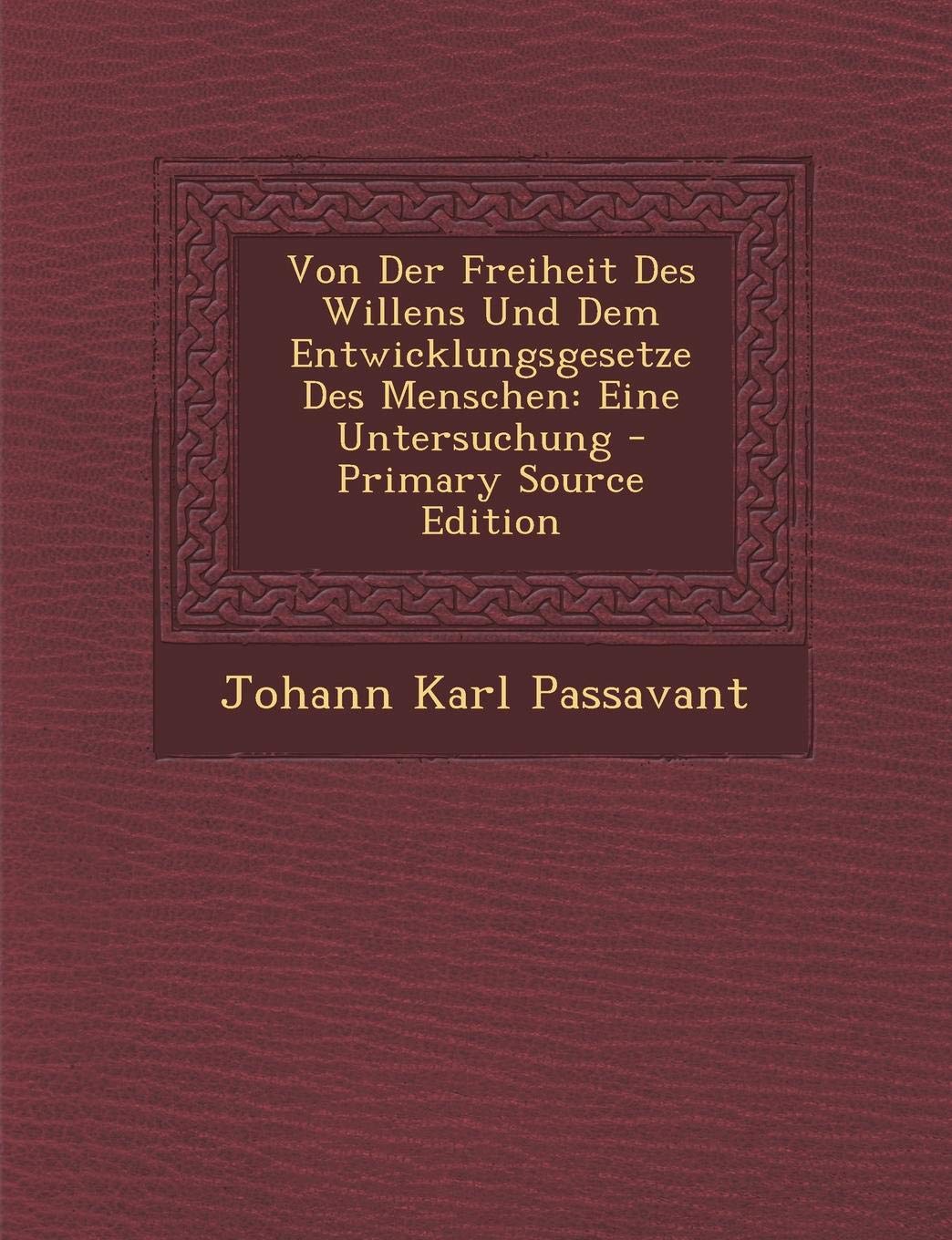 Von Der Freiheit Des Willens Und Dem Entwicklungsgesetze Des Menschen: Eine Untersuchung Philosophy