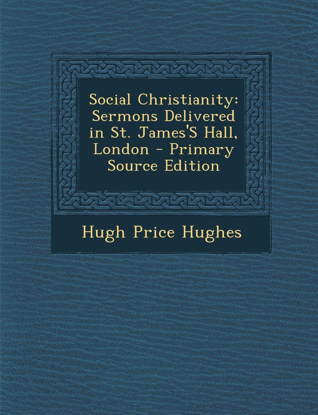 Social Christianity: Sermons Delivered in St. James's Hall, London Religion & Esotericism