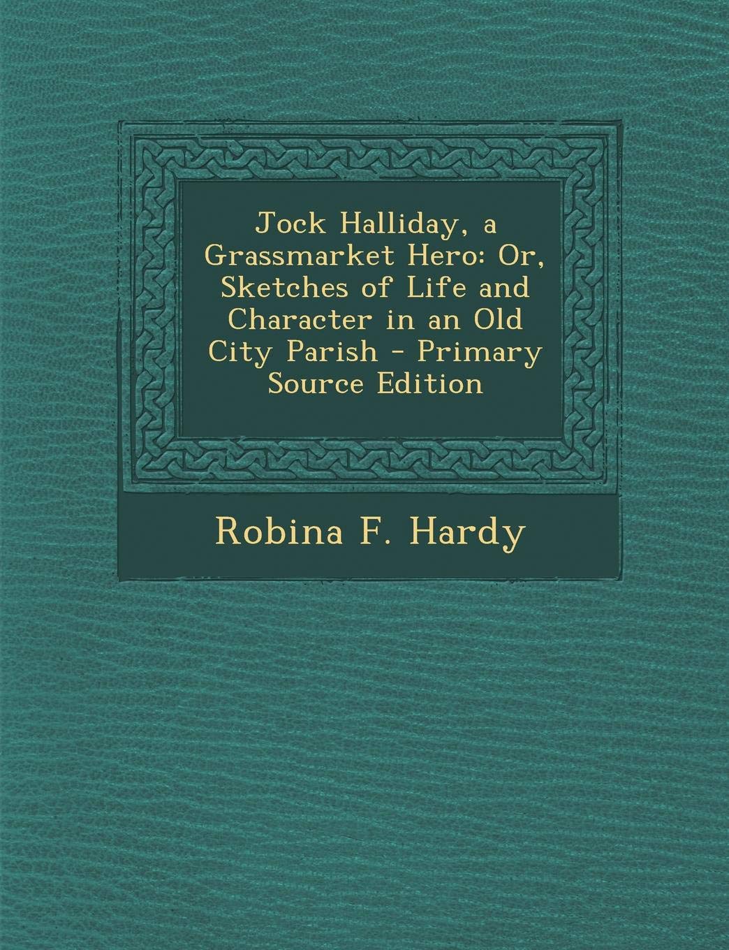 Jock Halliday, a Grassmarket Hero: Or, Sketches of Life and Character in an Old City Parish Contemporary literature