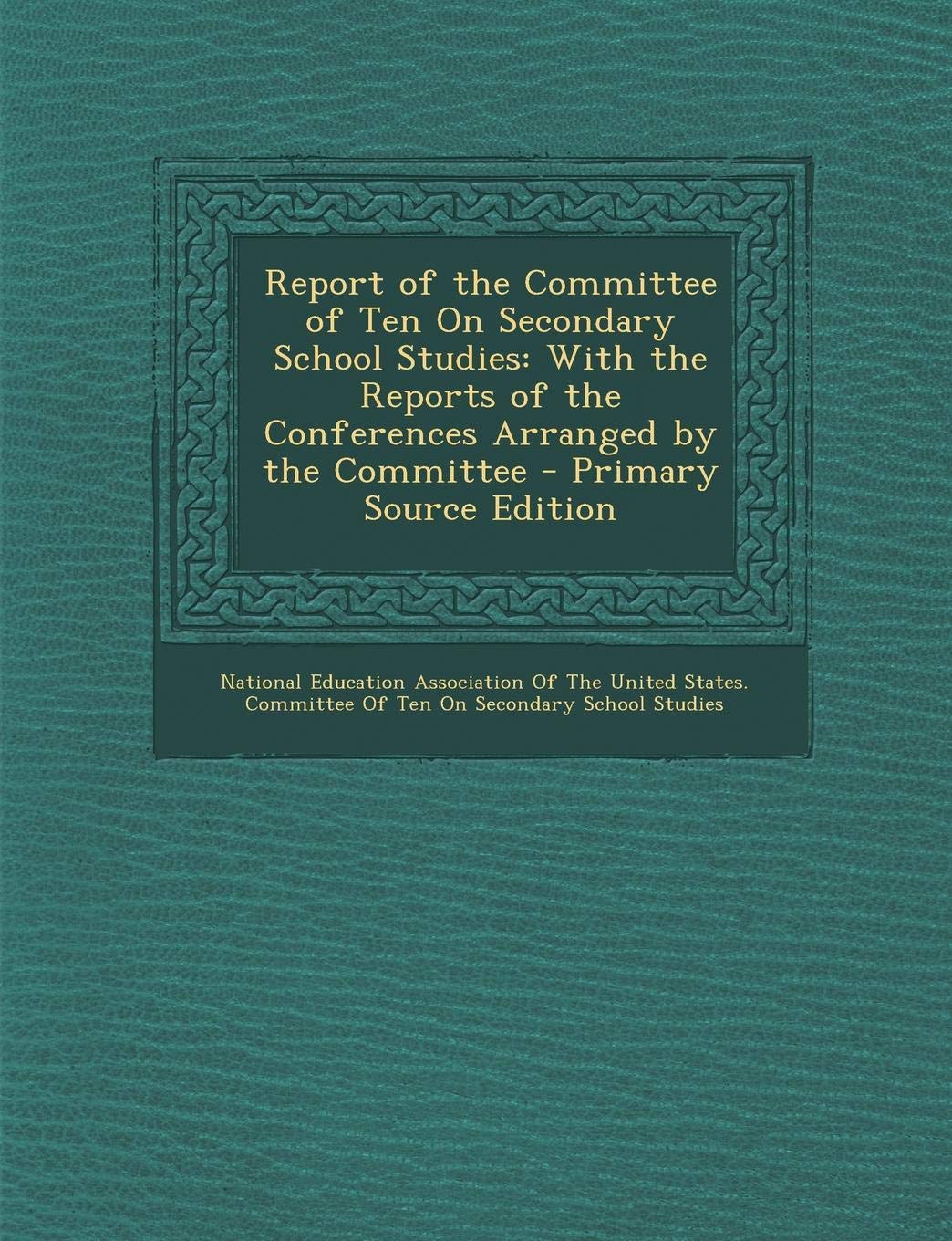 Report of the Committee of Ten on Secondary School Studies: With the Reports of the Conferences Arranged by the Committee Learning & Reference